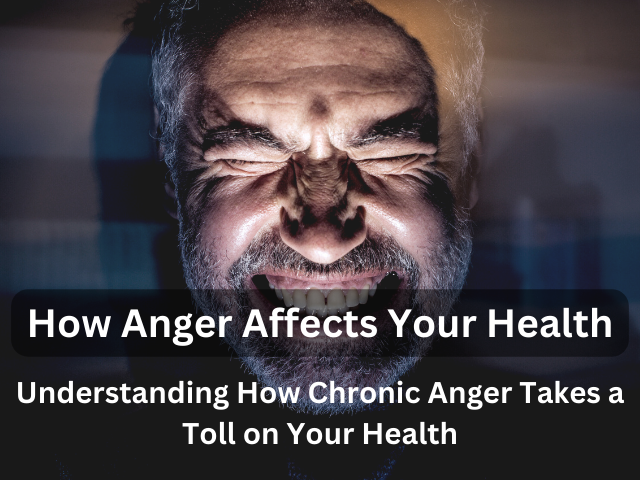 How Anger Affects Your Health: Understanding How Chronic Anger Takes a ...