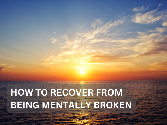 How to Recover from being Mentally Broken