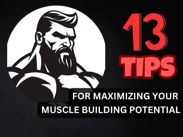 13 Tips for Maximizing Your Muscle Building Potential