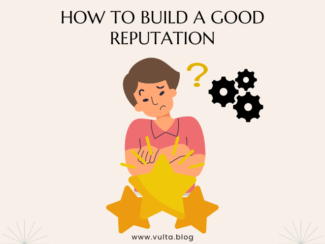 Why does your reputation matter? How to build a good reputation?