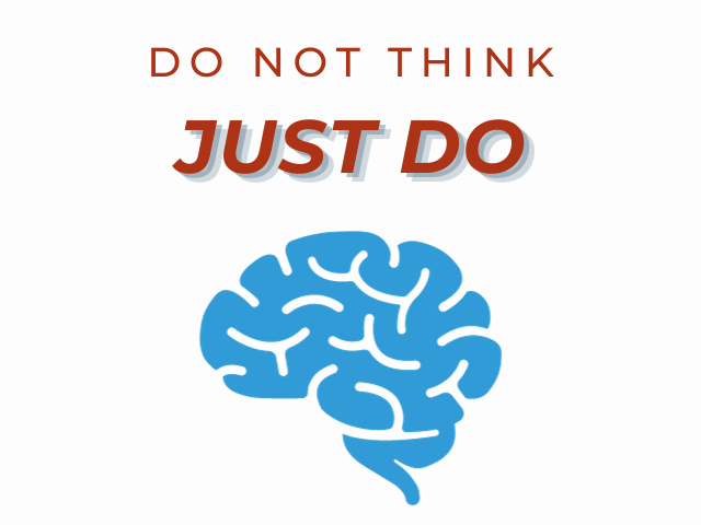 Do Not Think, Just Do: A mindset that gets stuff done