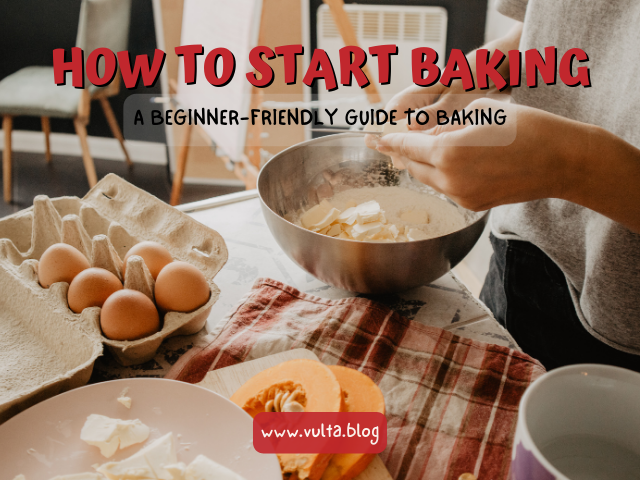 How to start Baking: A Beginner-friendly Guide to Baking