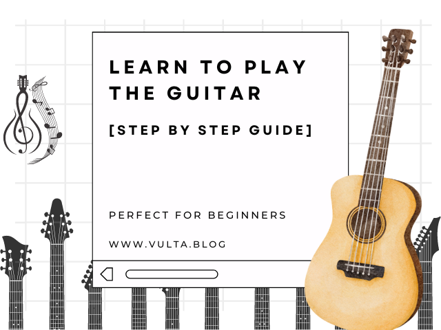 Learn to Play the Guitar as a Beginner in 7 Steps [Step by Step Guide]