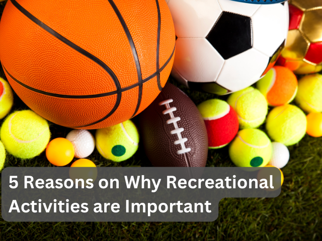 5 Reasons on Why Recreational Activities are Important