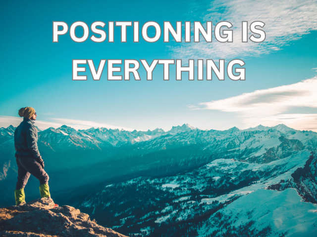Positioning is everything - good positioning makes life easier