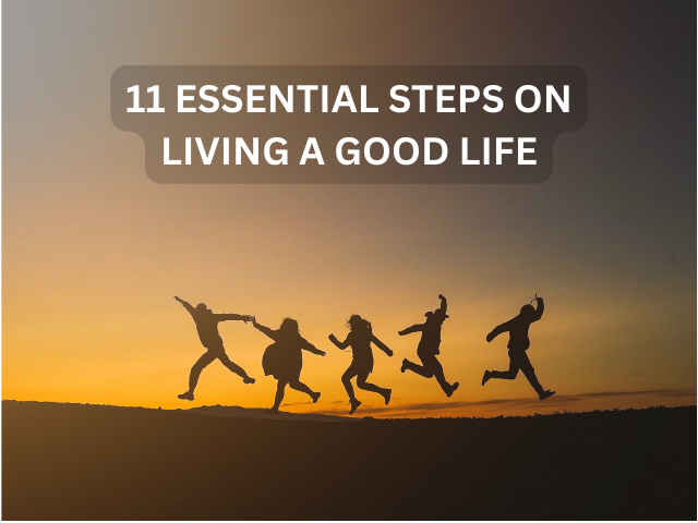 11 Essential Steps on Living a Good Life