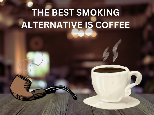 The Best Smoking Alternative is Coffee